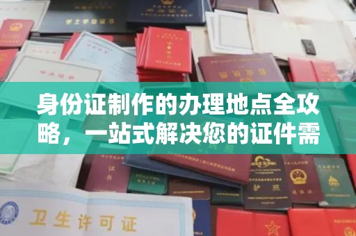 昭觉身份证制作的办理地点全攻略，一站式解决您的证件需求