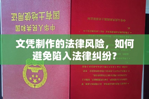 昭觉文凭制作的法律风险，如何避免陷入法律纠纷？