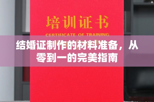 昭觉结婚证制作的材料准备，从零到一的完美指南