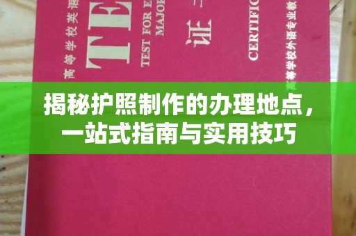昭觉揭秘护照制作的办理地点，一站式指南与实用技巧