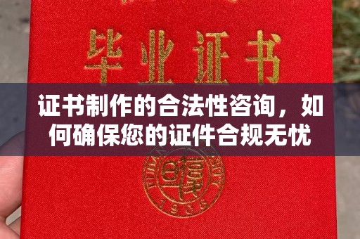 昭觉证书制作的合法性咨询，如何确保您的证件合规无忧