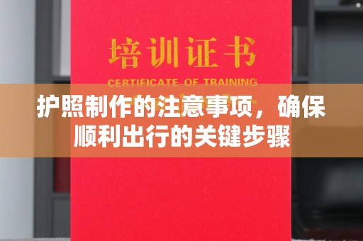 昭觉护照制作的注意事项，确保顺利出行的关键步骤