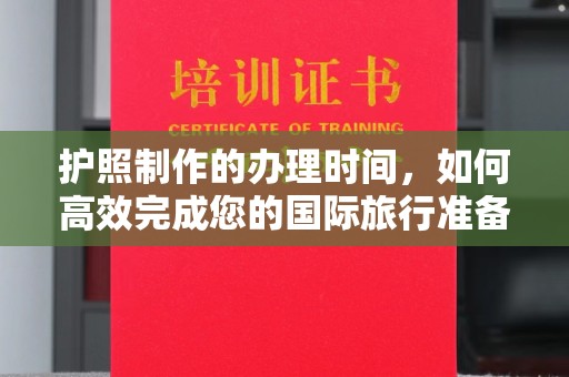昭觉护照制作的办理时间，如何高效完成您的国际旅行准备