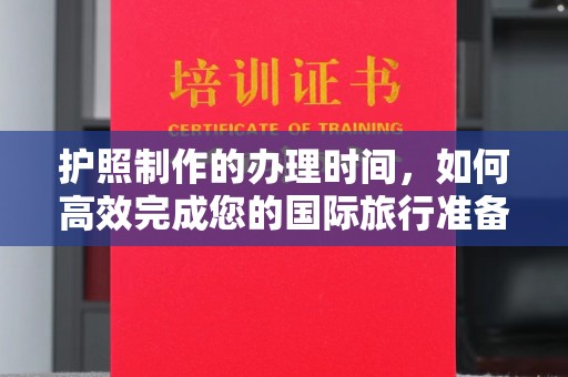 昭觉护照制作的办理时间，如何高效完成您的国际旅行准备