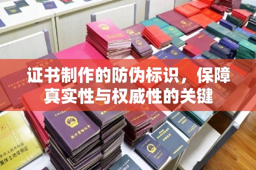 昭觉证书制作的防伪标识，保障真实性与权威性的关键