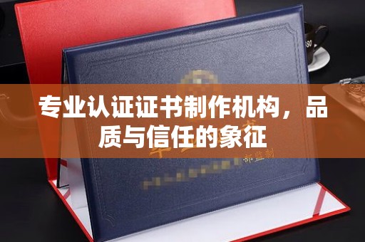 昭觉专业认证证书制作机构，品质与信任的象征